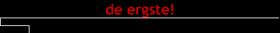 de ergste!