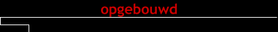 opgebouwd